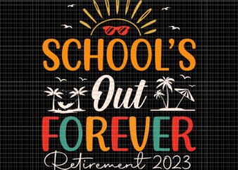 School’s Out Forever Retired Teacher Retirement 2023 Svg, Retirement 2023 Svg, School Svg, Funny School Svg t shirt template vector