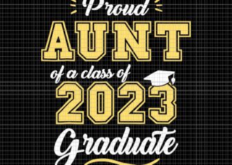 Proud Aunt Of A Class Of 2023 Graduate Svg, Senior Graduation Svg, Senior 2023 Svg, Class Of 2023 Graduate Svg, Senior Svg t shirt illustration