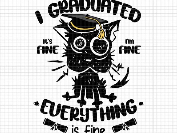 I graduated graduate class 2023 black cat svg, graduation 2023 svg, i graduated it’s fine everything is fine svg, class of 2023 black cat svg t shirt design for sale