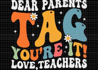 Dear Parents Tag You’re It Love Teachers Svg, Last Day of School Svg, School Svg, Teacher Svg t shirt vector illustration