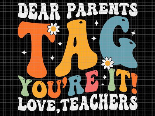Dear parents tag you’re it love teachers svg, last day of school svg, school svg, teacher svg t shirt vector illustration