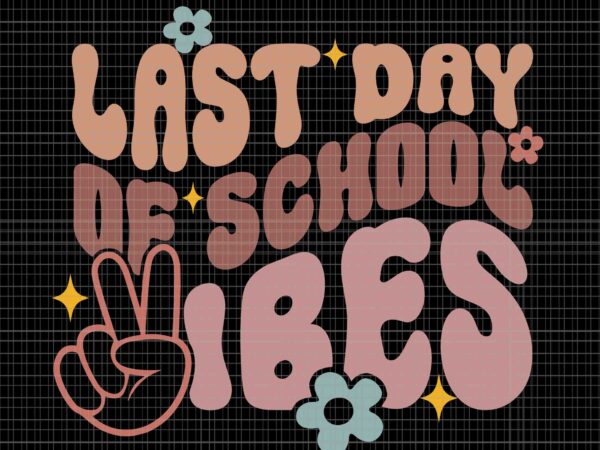 Last day of school vibes svg, happy end of school hello summer svg, school vibes svg, school svg, last day of school svg t shirt vector graphic