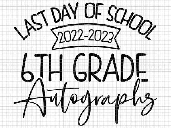2022-2023 last day autographs school 6th grade keepsake svg, last day of school svg, 6th grade autographs svg, school svg