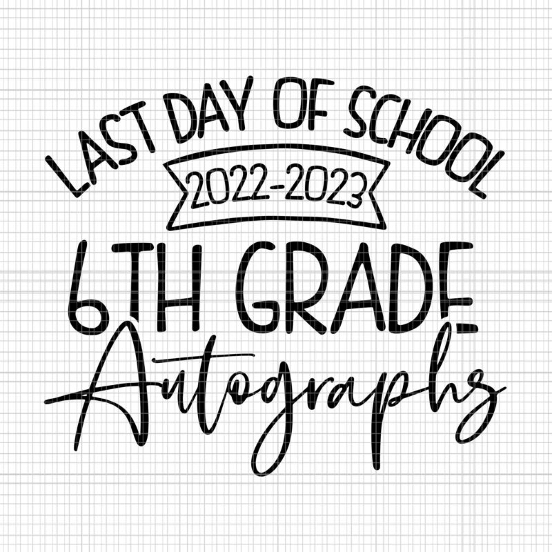 2022-2023 Last Day Autographs School 6th Grade Keepsake Svg, Last Day Of School Svg, 6Th Grade Autographs Svg, School Svg