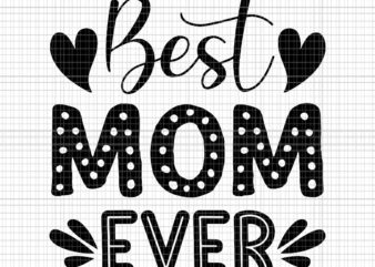 Best Mom Ever Svg, Mom Svg, Mother’s Day Svg, Mother Svg t shirt template