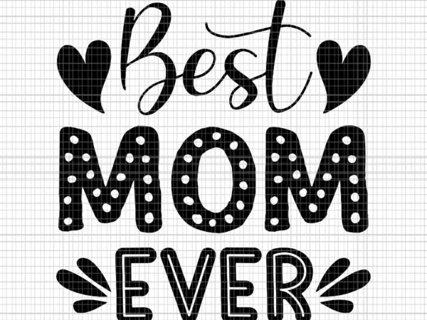 Best mom ever svg, mom svg, mother’s day svg, mother svg t shirt template
