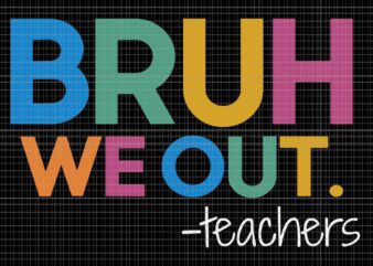 Bruh We Out Teachers Svg, End Of School Year Teacher Summer Svg, Bruh We Out Svg t shirt template
