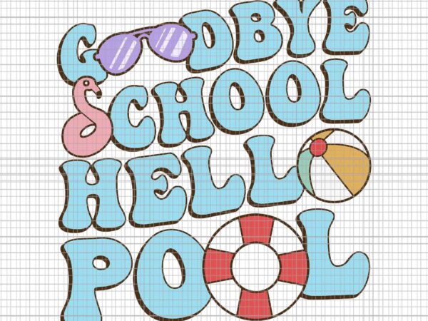 Goodbye school hello pool summer break last day of school svg, goodbye school hello pool svg, school svg, last day of school svg t shirt design template