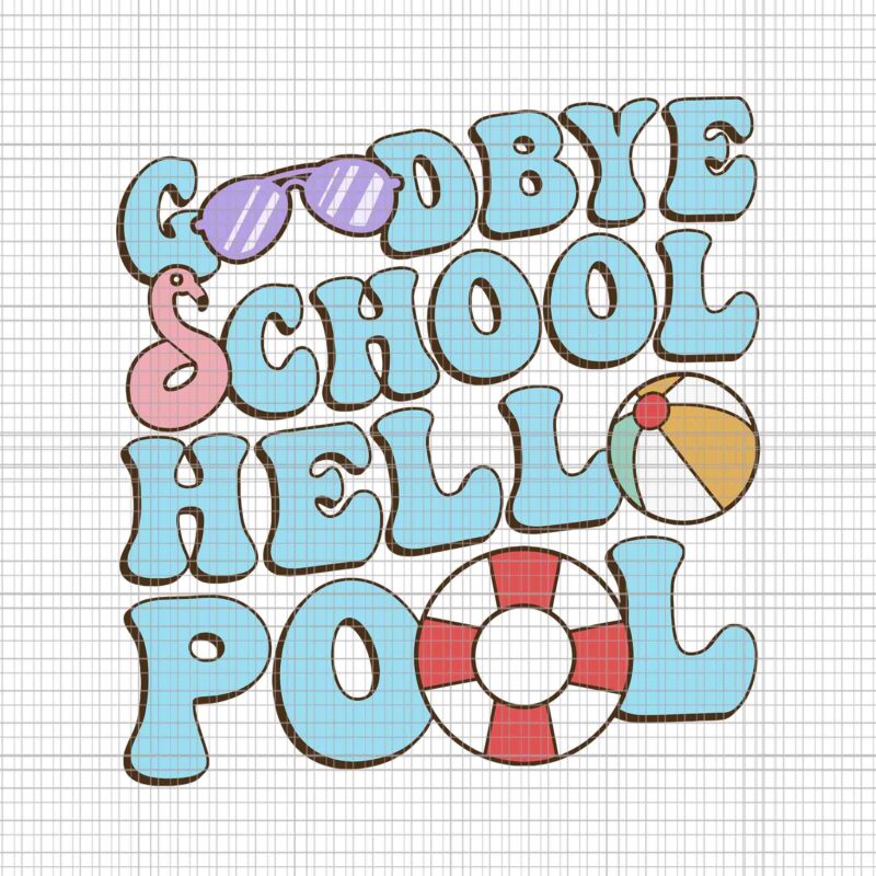 Goodbye School Hello Pool Summer Break Last Day Of School Svg, Goodbye School Hello Pool Svg, School Svg, Last Day Of School Svg