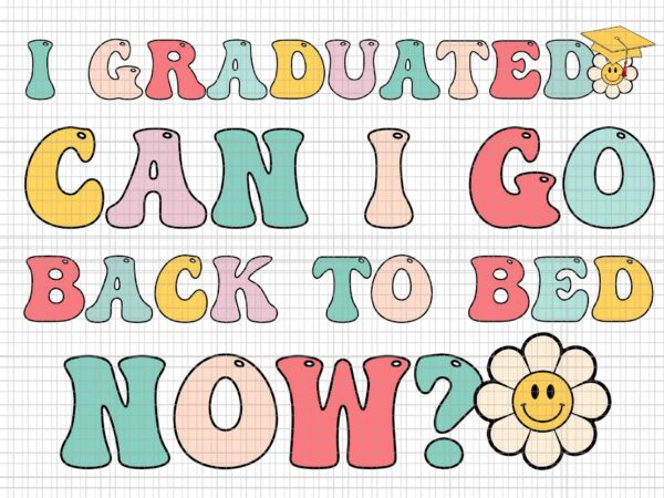 I graduated can i go back to bed now svg, funny graduation svg, school svg, graduate svg, school svg t shirt design for sale