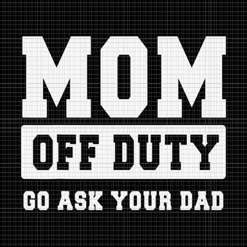Mom Off Duty Go Ask Your Dad Svg, I Love Mom Mother’s Day Svg, Mother’s Day Svg, Mother Svg, Mom Svg