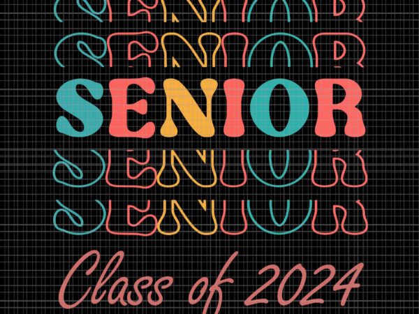 Senior 2024 svg, retro senior 24 graduation svg, class of 2024 svg, senior svg, school svg, graduate 2024 svg t shirt template vector