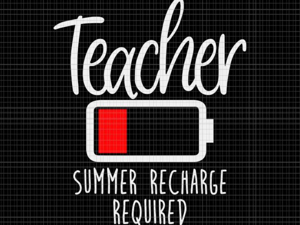 Teacher summer recharge required svg, last day school svg, teacher svg, school svg t shirt designs for sale