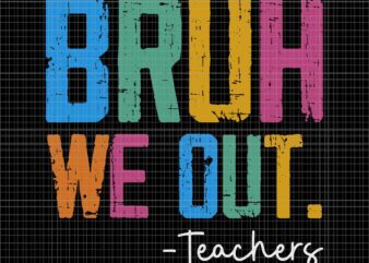 Bruh We Out Teachers Svg, End Of School Year Teacher Summer Svg, Hello Summer Svg, School Svg