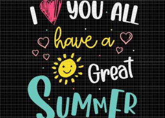 I Love You All Have A Great Summer Teacher Svg, Great Summer Svg, Hello Summer Svg