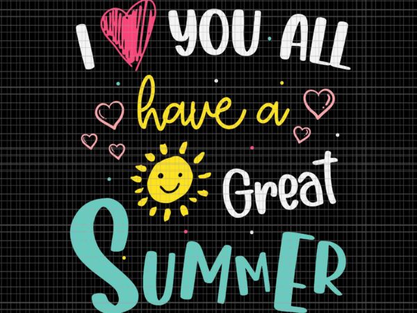 I love you all have a great summer teacher svg, great summer svg, hello summer svg t shirt design for sale