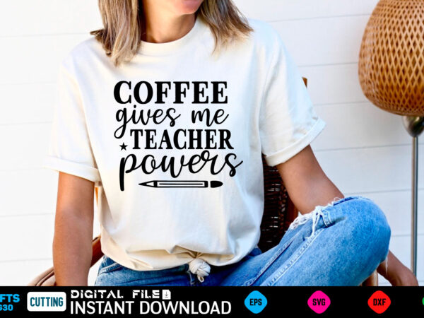 Coffee gives me teacher powers back to school, school, back to school supplies, back to school shopping, back to school 2022, back to school haul, back to school ideas, school t shirt vector file