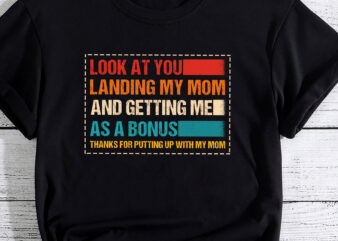 look at you landing my mom and getting me as a bonus Father_s Day Gift PC t shirt vector graphic