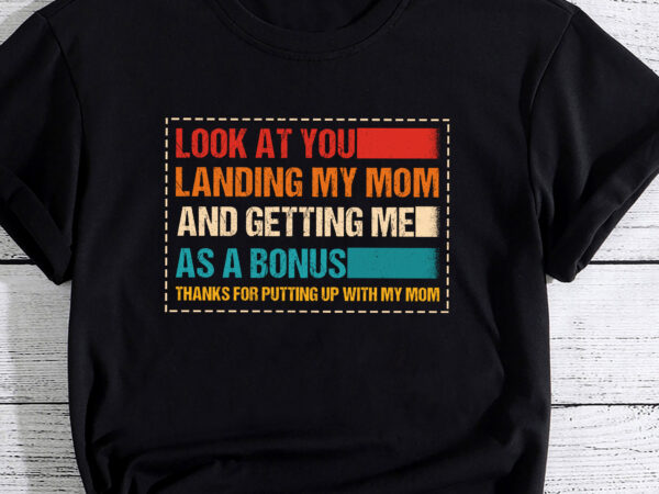 Look at you landing my mom and getting me as a bonus father_s day gift pc t shirt vector graphic