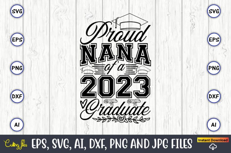 Proud nana of a graduate,Graduate,Graduate svg,Graduate t-shirt,Graduate design,Graduate svg design,Graduate t-shirt design,Graduate bundle, Graduation svg Bundle, Graduation svg, Graduation svg vector, Graduation vector, Graduation t-shirt, Graduation t-shirt design,Senior 2023 svg,t-shirt,