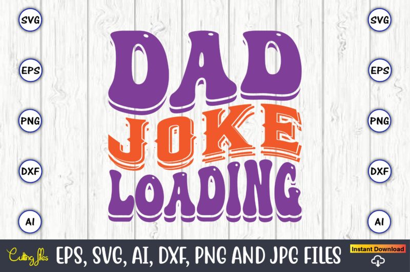 Dad Joke Loading,Dad Day,Father's Day svg Bundle,SVG,Fathers t-shirt, Fathers svg, Fathers svg vector, Fathers vector t-shirt, t-shirt, t-shirt design,Dad svg, Daddy svg, svg, dxf, png, eps, jpg, Print Files, Cut