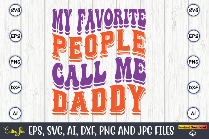 My Favorite People Call Me Daddy,Dad Day,Father's Day svg Bundle,SVG,Fathers t-shirt, Fathers svg, Fathers svg vector, Fathers vector t-shirt, t-shirt, t-shirt design,Dad svg, Daddy svg, svg, dxf, png, eps, jpg,