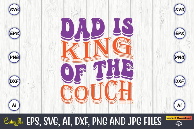 Dad Is King Of The Couch,Dad Day,Father's Day svg Bundle,SVG,Fathers t-shirt, Fathers svg, Fathers svg vector, Fathers vector t-shirt, t-shirt, t-shirt design,Dad svg, Daddy svg, svg, dxf, png, eps, jpg,