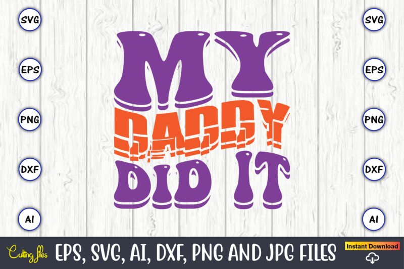My Daddy Did It,Dad Day,Father's Day svg Bundle,SVG,Fathers t-shirt, Fathers svg, Fathers svg vector, Fathers vector t-shirt, t-shirt, t-shirt design,Dad svg, Daddy svg, svg, dxf, png, eps, jpg, Print Files,