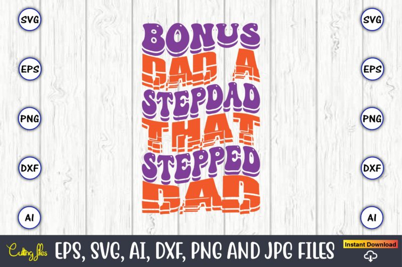 Bonus Dad A Stepdad That Stepped Dad,Dad Day,Father's Day svg Bundle,SVG,Fathers t-shirt, Fathers svg, Fathers svg vector, Fathers vector t-shirt, t-shirt, t-shirt design,Dad svg, Daddy svg, svg, dxf, png, eps,