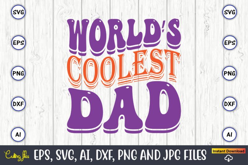 World’s Coolest Dad,Dad Day,Father's Day svg Bundle,SVG,Fathers t-shirt, Fathers svg, Fathers svg vector, Fathers vector t-shirt, t-shirt, t-shirt design,Dad svg, Daddy svg, svg, dxf, png, eps, jpg, Print Files, Cut