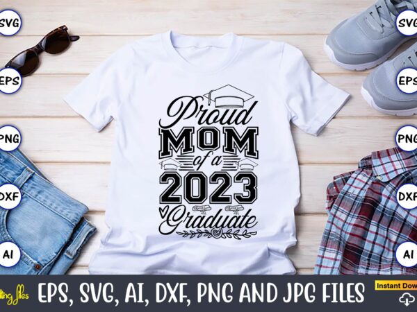 Proud mom of a graduate,graduate,graduate svg,graduate t-shirt,graduate design,graduate svg design,graduate t-shirt design,graduate bundle, graduation svg bundle, graduation svg, graduation svg vector, graduation vector, graduation t-shirt, graduation t-shirt design,senior 2023 svg,t-shirt,