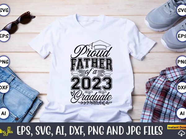 Proud father of a graduate,graduate,graduate svg,graduate t-shirt,graduate design,graduate svg design,graduate t-shirt design,graduate bundle, graduation svg bundle, graduation svg, graduation svg vector, graduation vector, graduation t-shirt, graduation t-shirt design,senior 2023 svg,t-shirt,