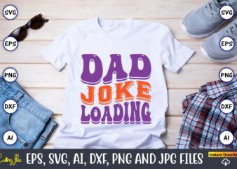 Dad Joke Loading,Dad Day,Father’s Day svg Bundle,SVG,Fathers t-shirt, Fathers svg, Fathers svg vector, Fathers vector t-shirt, t-shirt, t-shirt design,Dad svg, Daddy svg, svg, dxf, png, eps, jpg, Print Files, Cut