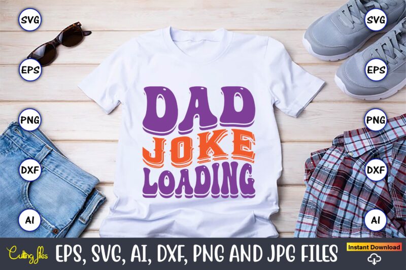 Dad Joke Loading,Dad Day,Father's Day svg Bundle,SVG,Fathers t-shirt, Fathers svg, Fathers svg vector, Fathers vector t-shirt, t-shirt, t-shirt design,Dad svg, Daddy svg, svg, dxf, png, eps, jpg, Print Files, Cut