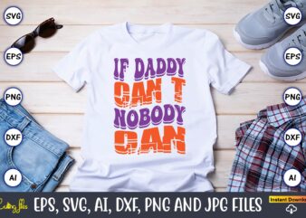 If Daddy Can’t Nobody Can,Dad Day,Father’s Day svg Bundle,SVG,Fathers t-shirt, Fathers svg, Fathers svg vector, Fathers vector t-shirt, t-shirt, t-shirt design,Dad svg, Daddy svg, svg, dxf, png, eps, jpg, Print