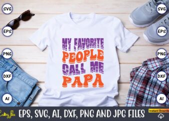 My Favorite People Call Me Papa,Dad Day,Father’s Day svg Bundle,SVG,Fathers t-shirt, Fathers svg, Fathers svg vector, Fathers vector t-shirt, t-shirt, t-shirt design,Dad svg, Daddy svg, svg, dxf, png, eps, jpg,
