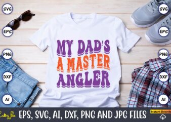 My Dad’s A Master Angler,Dad Day,Father’s Day svg Bundle,SVG,Fathers t-shirt, Fathers svg, Fathers svg vector, Fathers vector t-shirt, t-shirt, t-shirt design,Dad svg, Daddy svg, svg, dxf, png, eps, jpg, Print