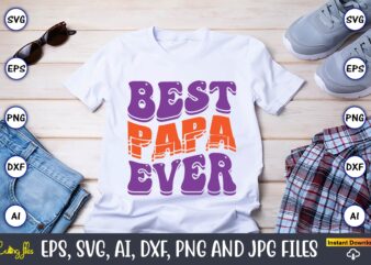 Best Papa Ever,Dad Day,Father’s Day svg Bundle,SVG,Fathers t-shirt, Fathers svg, Fathers svg vector, Fathers vector t-shirt, t-shirt, t-shirt design,Dad svg, Daddy svg, svg, dxf, png, eps, jpg, Print Files, Cut