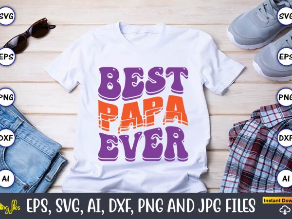 Best papa ever,dad day,father’s day svg bundle,svg,fathers t-shirt, fathers svg, fathers svg vector, fathers vector t-shirt, t-shirt, t-shirt design,dad svg, daddy svg, svg, dxf, png, eps, jpg, print files, cut