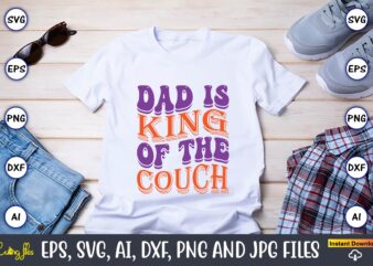 Dad Is King Of The Couch,Dad Day,Father’s Day svg Bundle,SVG,Fathers t-shirt, Fathers svg, Fathers svg vector, Fathers vector t-shirt, t-shirt, t-shirt design,Dad svg, Daddy svg, svg, dxf, png, eps, jpg,