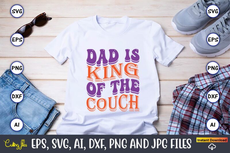 Dad Is King Of The Couch,Dad Day,Father's Day svg Bundle,SVG,Fathers t-shirt, Fathers svg, Fathers svg vector, Fathers vector t-shirt, t-shirt, t-shirt design,Dad svg, Daddy svg, svg, dxf, png, eps, jpg,