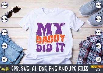 My Daddy Did It,Dad Day,Father’s Day svg Bundle,SVG,Fathers t-shirt, Fathers svg, Fathers svg vector, Fathers vector t-shirt, t-shirt, t-shirt design,Dad svg, Daddy svg, svg, dxf, png, eps, jpg, Print Files,