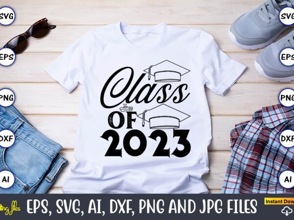 Class of 2023,graduate,graduate svg,graduate t-shirt,graduate design,graduate svg design,graduate t-shirt design,graduate bundle, graduation svg bundle, graduation svg, graduation svg vector, graduation vector, graduation t-shirt, graduation t-shirt design,senior 2023 svg,t-shirt, t-shirt design,