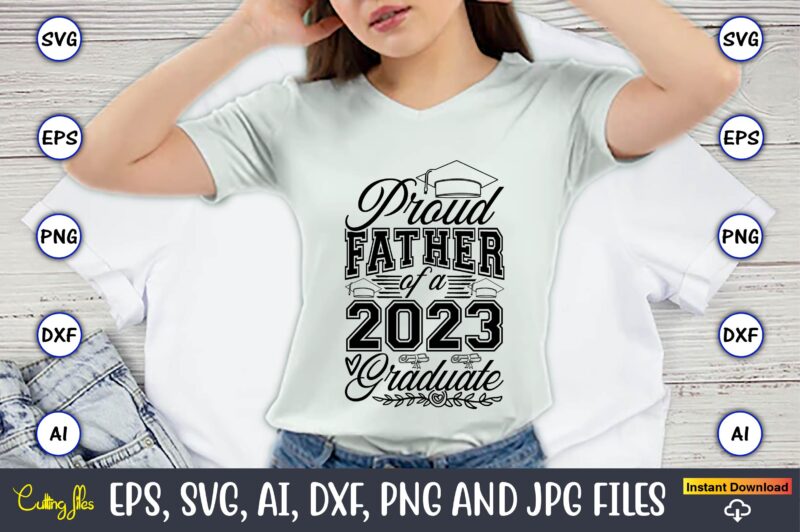 Proud father of a graduate,Graduate,Graduate svg,Graduate t-shirt,Graduate design,Graduate svg design,Graduate t-shirt design,Graduate bundle, Graduation svg Bundle, Graduation svg, Graduation svg vector, Graduation vector, Graduation t-shirt, Graduation t-shirt design,Senior 2023 svg,t-shirt,