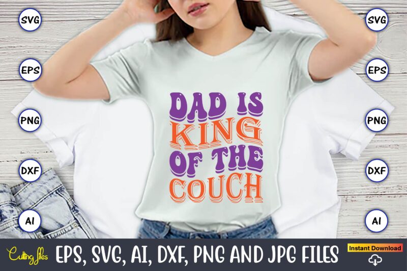 Dad Is King Of The Couch,Dad Day,Father's Day svg Bundle,SVG,Fathers t-shirt, Fathers svg, Fathers svg vector, Fathers vector t-shirt, t-shirt, t-shirt design,Dad svg, Daddy svg, svg, dxf, png, eps, jpg,