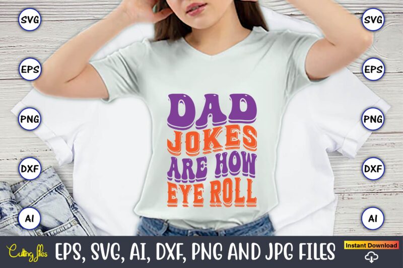 Dad Jokes Are How Eye Roll,Dad Day,Father's Day svg Bundle,SVG,Fathers t-shirt, Fathers svg, Fathers svg vector, Fathers vector t-shirt, t-shirt, t-shirt design,Dad svg, Daddy svg, svg, dxf, png, eps, jpg,