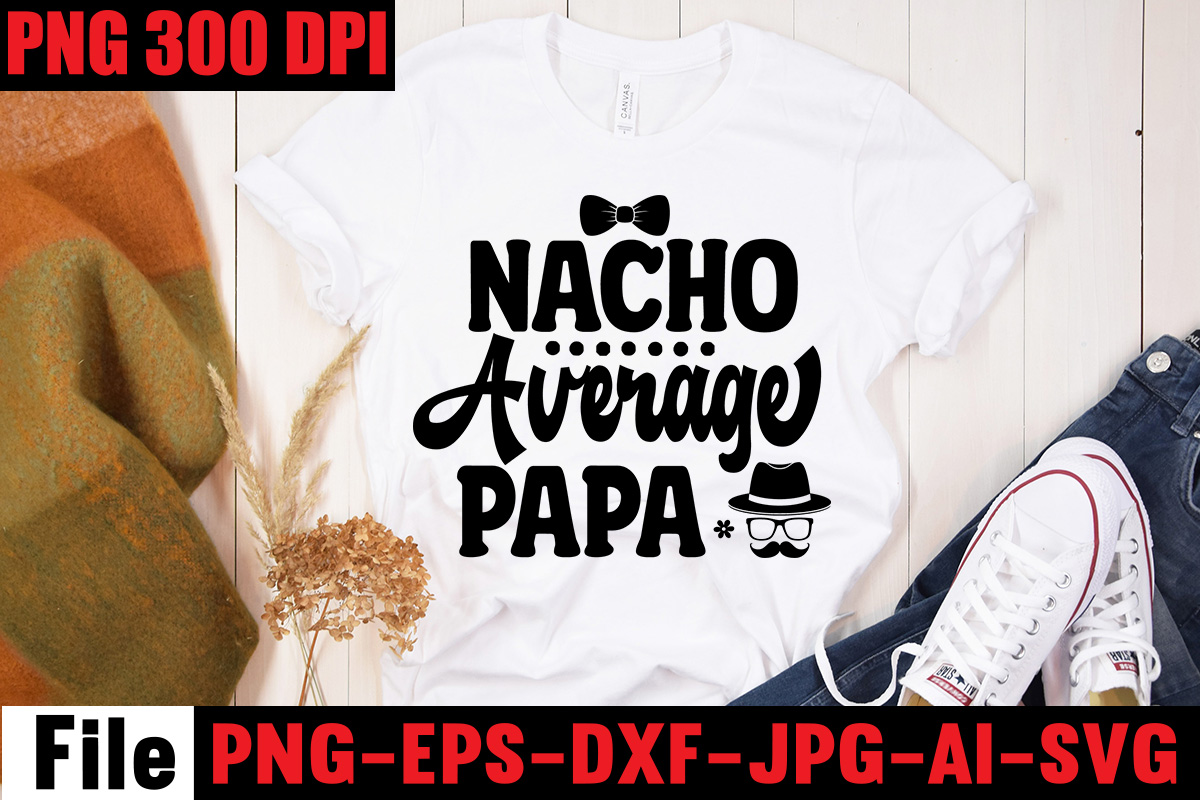 Nacho Average Papa T-shirt Design,Ain't No Hood Like Fatherhood T-shirt ...