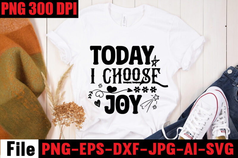 Today I Choose Joy T-shirt Design,Be Stronger Than Your Excuses T-shirt Design,Your Only Limit Is You T-shirt Design,Make Today Great T-shirt Design,Always Be Kind T-shirt Design,Aim Higher Dream Bigger T-shirt