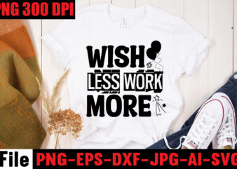 Wish Less Work More T-shirt Design,Be Stronger Than Your Excuses T-shirt Design,Your Only Limit Is You T-shirt Design,Make Today Great T-shirt Design,Always Be Kind T-shirt Design,Aim Higher Dream Bigger T-shirt