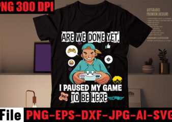 Are We Done Yet, I Paused My Game To Be Here T-shirt Design,2021 t shirt design, 9 shirt, amazon t shirt design, among us game shirt, Baseball Shirt Designs, Basketball